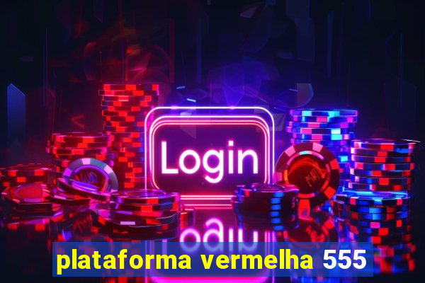 plataforma vermelha 555